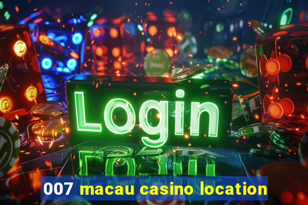 007 macau casino location