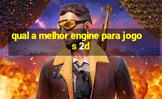 qual a melhor engine para jogos 2d