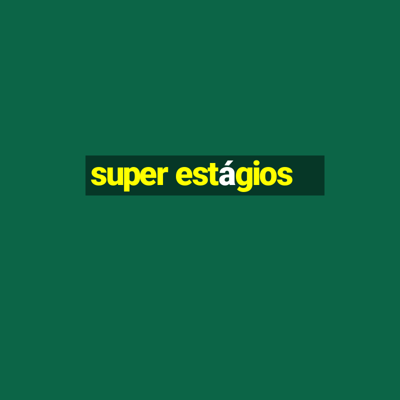 super estágios