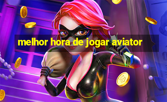 melhor hora de jogar aviator