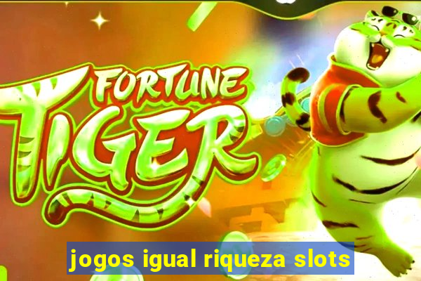 jogos igual riqueza slots