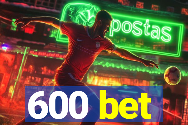 600 bet