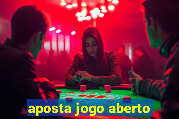 aposta jogo aberto