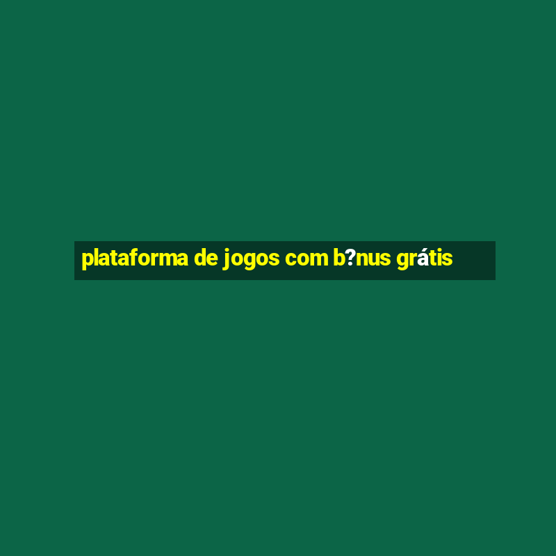 plataforma de jogos com b?nus grátis