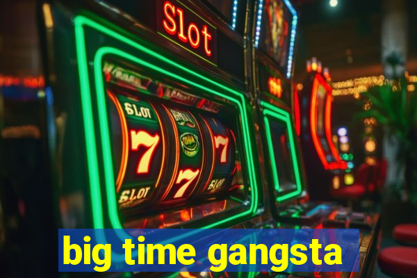 big time gangsta