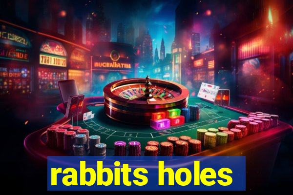 rabbits holes