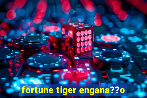 fortune tiger engana??o