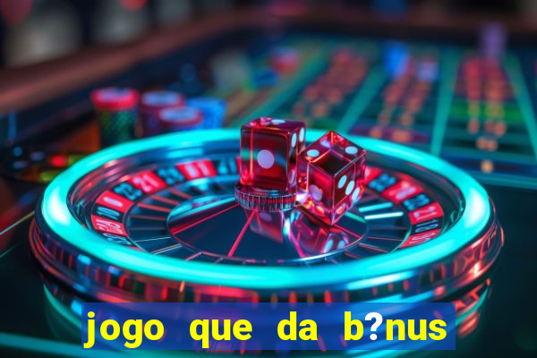 jogo que da b?nus antes de fazer depósitos