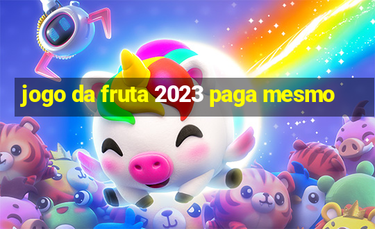 jogo da fruta 2023 paga mesmo