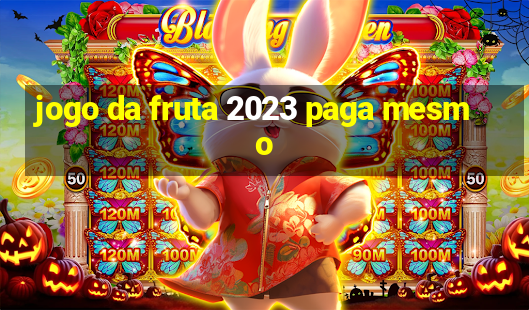 jogo da fruta 2023 paga mesmo