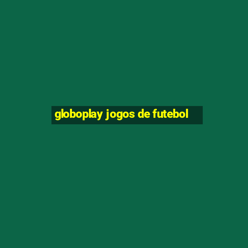 globoplay jogos de futebol