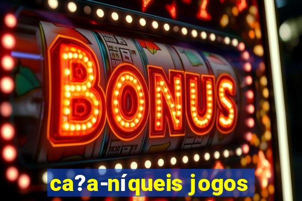 ca?a-níqueis jogos