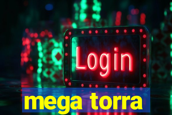 mega torra