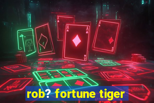 rob? fortune tiger