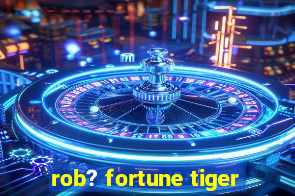 rob? fortune tiger