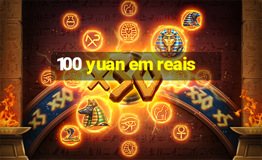 100 yuan em reais