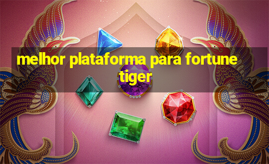 melhor plataforma para fortune tiger