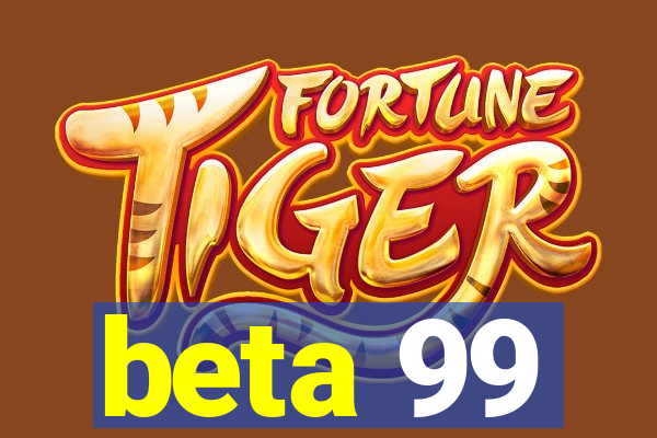 beta 99