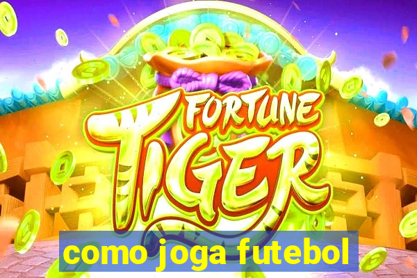 como joga futebol