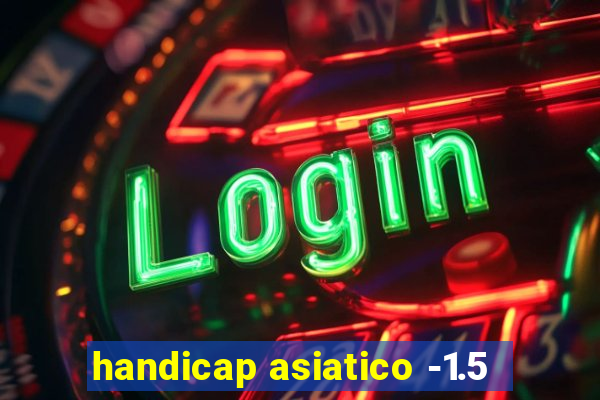 handicap asiatico -1.5