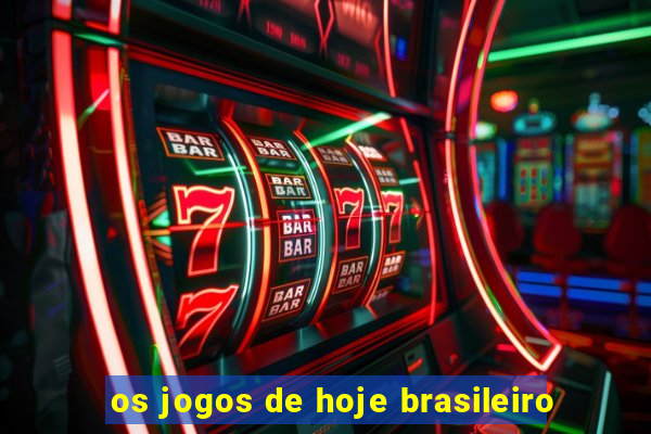 os jogos de hoje brasileiro