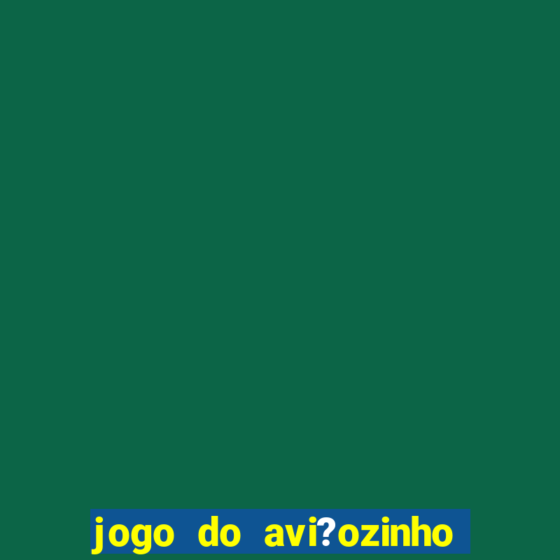 jogo do avi?ozinho pix 1 real