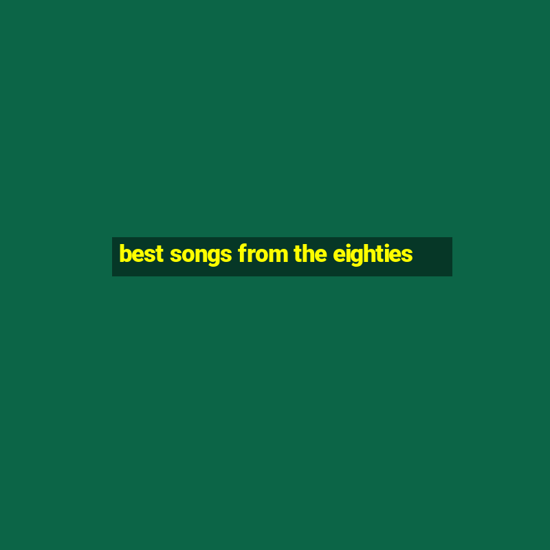 best songs from the eighties