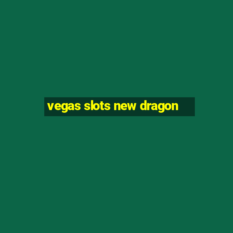 vegas slots new dragon