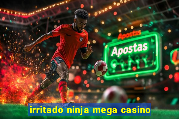 irritado ninja mega casino