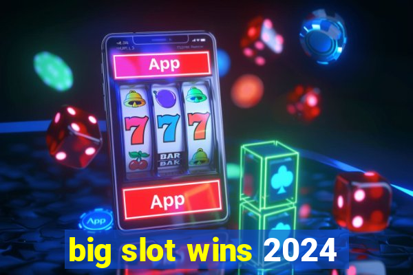 big slot wins 2024