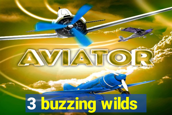 3 buzzing wilds