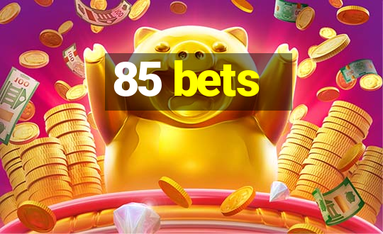 85 bets