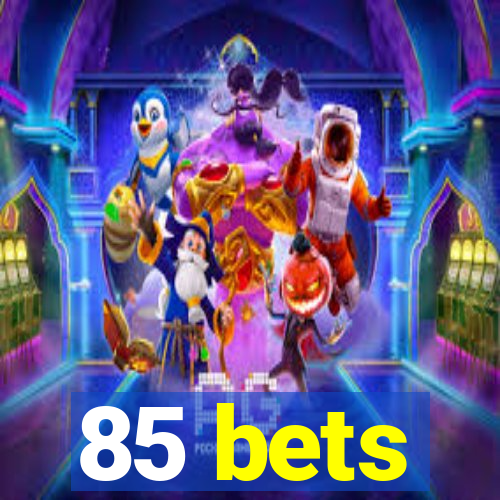 85 bets