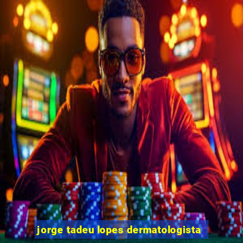 jorge tadeu lopes dermatologista