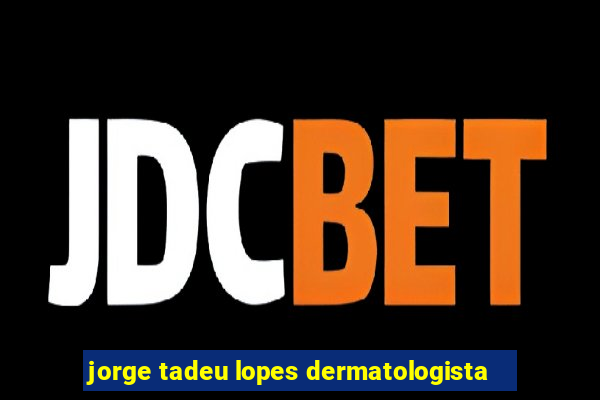 jorge tadeu lopes dermatologista