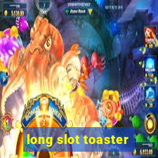 long slot toaster