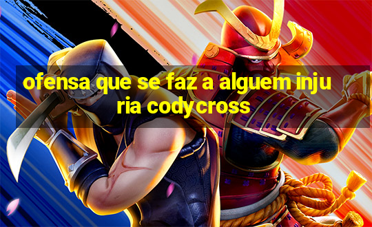 ofensa que se faz a alguem injuria codycross