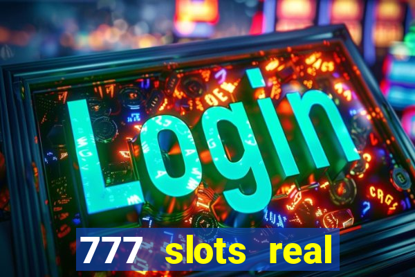 777 slots real casino cash