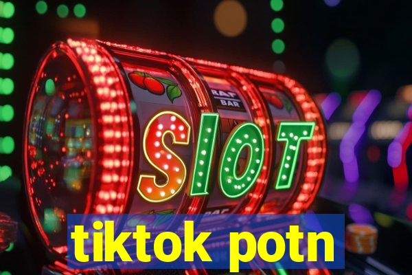 tiktok potn