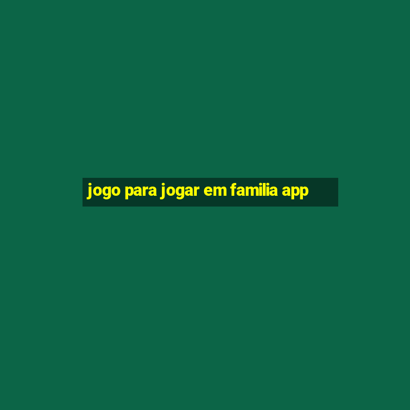 jogo para jogar em familia app