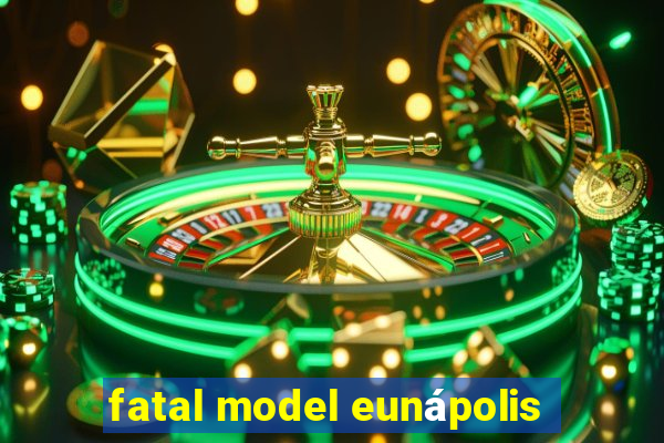 fatal model eunápolis