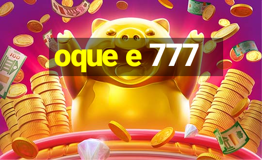 oque e 777