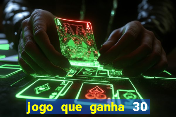 jogo que ganha 30 de bonus