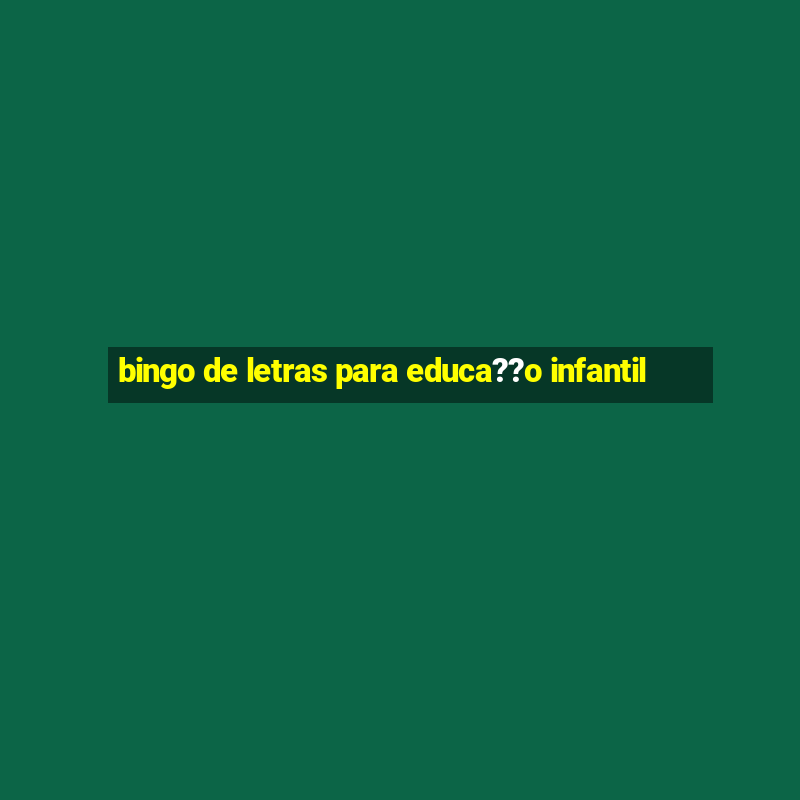 bingo de letras para educa??o infantil