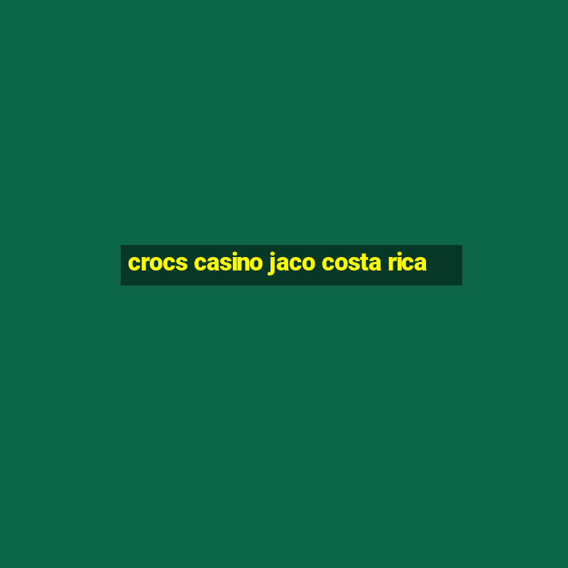 crocs casino jaco costa rica