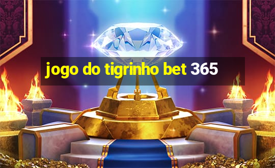 jogo do tigrinho bet 365