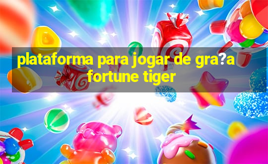 plataforma para jogar de gra?a fortune tiger