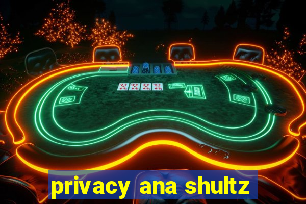 privacy ana shultz