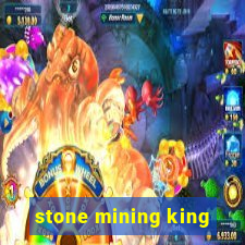 stone mining king