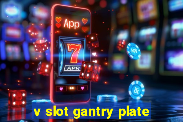 v slot gantry plate